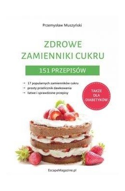 Zdrowe zamienniki cukru. 151 przepisów