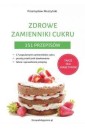 Zdrowe zamienniki cukru. 151 przepisów