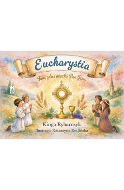Eucharystia. Tam, gdzie mieszka Pan Jezus