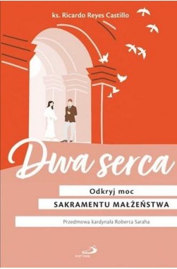 Dwa serca. Odkryj moc sakramentu małżeństwa