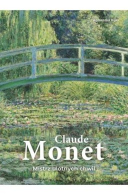 Claude Monet. Mistrz ulotnych chwil