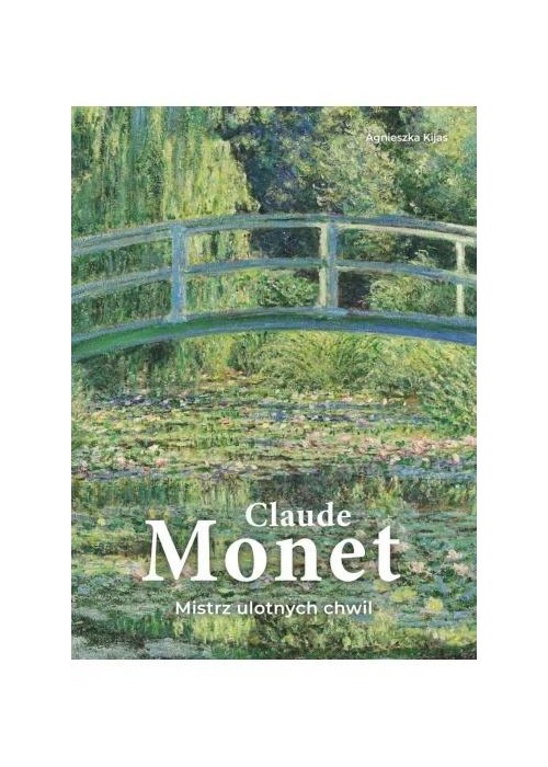 Claude Monet. Mistrz ulotnych chwil