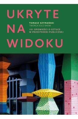 Ukryte na widoku. 101 opowieści o sztuce w...