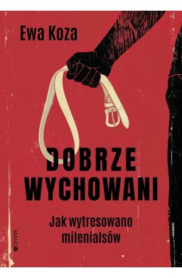 Dobrze wychowani. Jak wytresowano milenialsów
