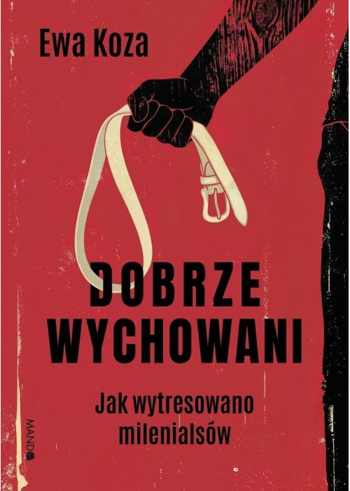Dobrze wychowani. Jak wytresowano milenialsów