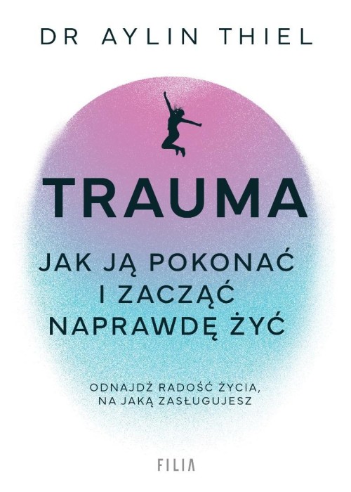 Trauma. Jak ją pokonać i zacząć naprawdę żyć