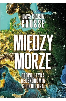 Międzymorze. Geopolityka, Geoekonomia, Geokultura