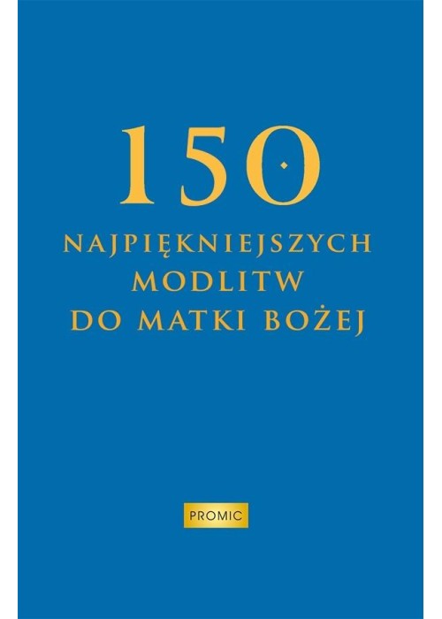 150 najpiękniejszych modlitw do Matki Bożej