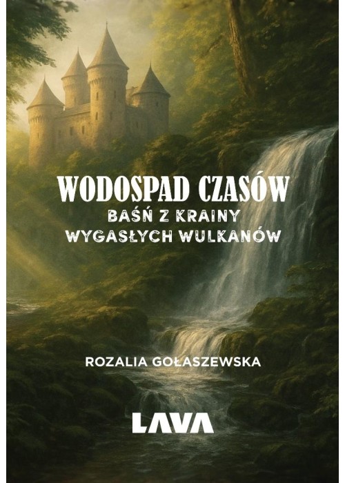 Wodospad czasów. Baśń z Krainy Wygasłych Wulkanów