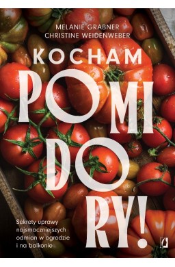 Kocham pomidory! Sekrety uprawy...