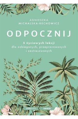 Odpocznij. 5 życiowych lekcji dla zabieganych..
