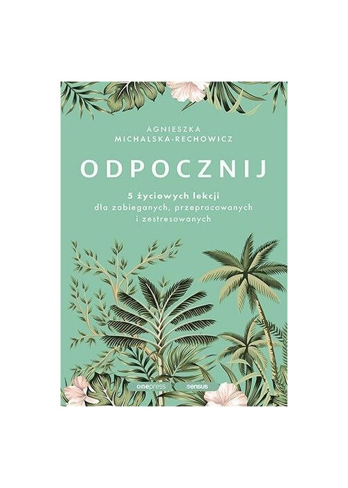 Odpocznij. 5 życiowych lekcji dla zabieganych..