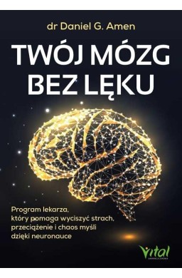 Twój mózg bez lęku. Program lekarza, który...