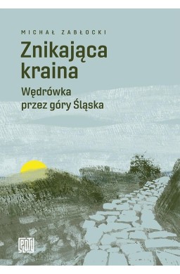Znikająca kraina. Wędrówka przez góry Śląska