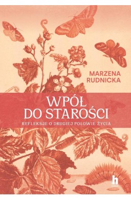 Wpół do starości. Refleksje o drugiej połowie...
