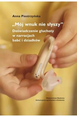 "Mój wnuk nie słyszy...". Doświadczenie głuchoty..