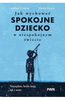 Jak wychować spokojne dziecko w niespokojnym...