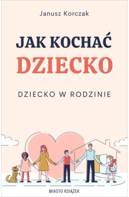 Jak kochać dziecko. Dziecko w rodzinie
