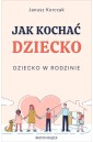 Jak kochać dziecko. Dziecko w rodzinie