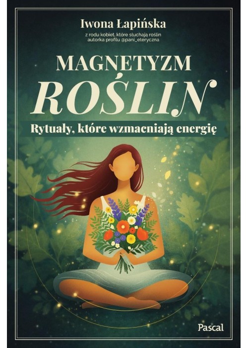 Magnetyzm roślin. Rytuały, które wzmacniają...