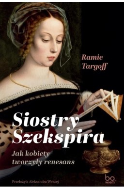 Siostry Szekspira. Jak kobiety tworzyły renesans