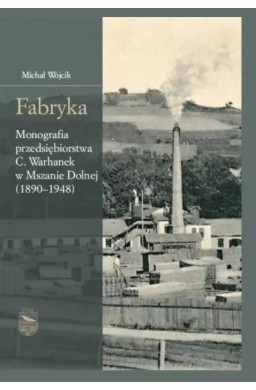 Fabryka. Monografia przedsiębiorstwa C.Warhanek...