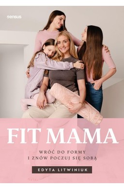 Fit mama. Wróć do formy i znów poczuj się sobą
