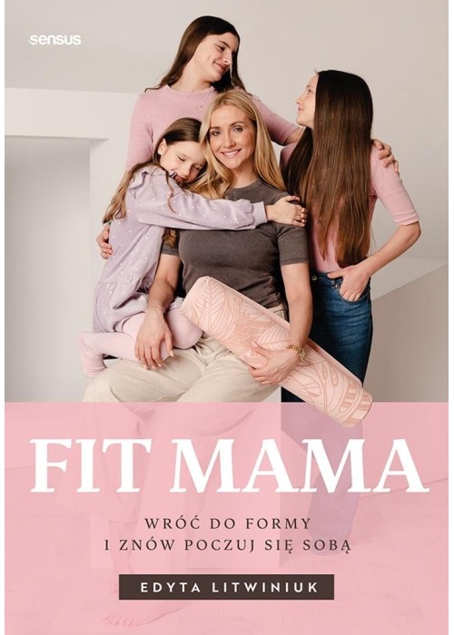 Fit mama. Wróć do formy i znów poczuj się sobą