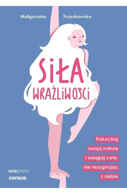 Siła wrażliwości. Pokochaj swoją naturę...