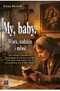 My, baby. Wiara, nadzieja i miłość. Jak...