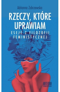 Rzeczy, które uprawiam. Eseje z filozofii...