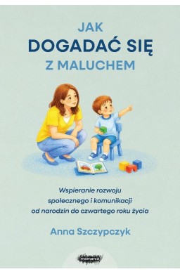 Jak dogadać się z maluchem. Wspieranie rozwoju...