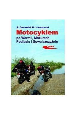 Motocyklem po Warmii, Mazurach, Podlasiu i...