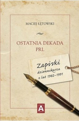 Ostatnia dekada PRL. Zapiski dziennikarza z...