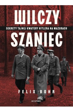 Wilczy Szaniec. Sekrety tajnej kwatery Hitlera...