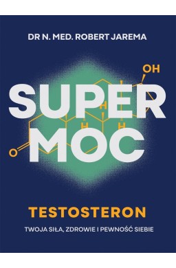 Super moc. Testosteron. Twoja siła, zdrowie i...