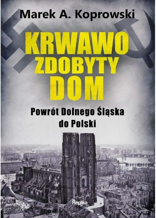 Krwawo zdobyty dom. Powrót Dolnego Śląska do...