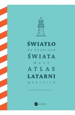 Światło na krańcach świata. Mały atlas latarni...