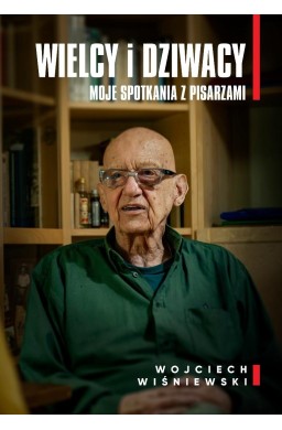 Wielcy i dziwacy. Moje spotkania z pisarzami