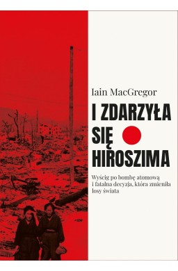 I zdarzyła się Hiroszima. Wyścig po bombę...