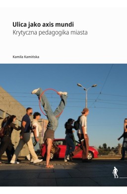 Ulica jako axis mundi Krytyczna pedagogika miasta