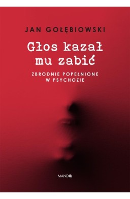 Głos kazał mu zabić. Zbrodnie popełnione w...