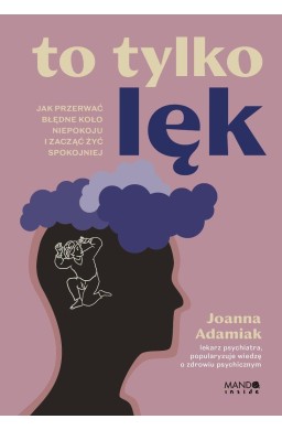 To tylko lęk. Jak przerwać błędne koło niepokoju..