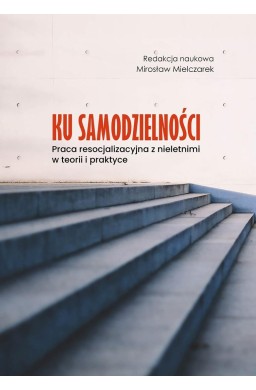 Ku samodzielności. Praca resocjalizacyjna z...