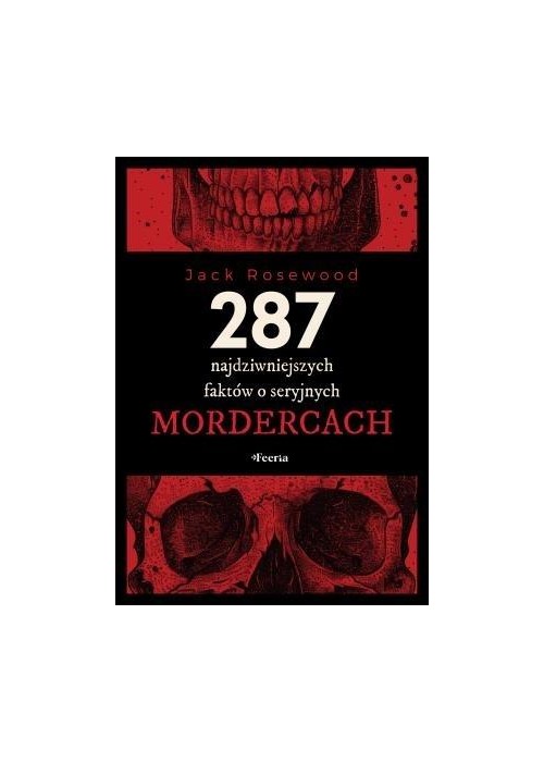 287 najdziwniejszych faktów o seryjnych mordercach