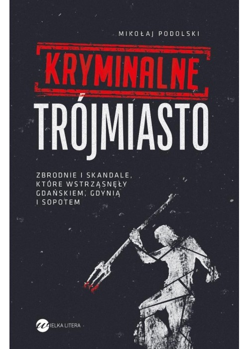 Kryminalne Trójmiasto. Zbrodnie i skandale...