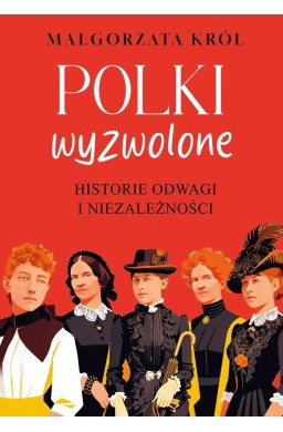 Polki wyzwolone. Historie odwagi i niezależności