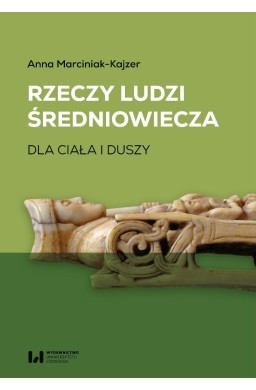 Rzeczy ludzi średniowiecza. Dla ciała i duszy