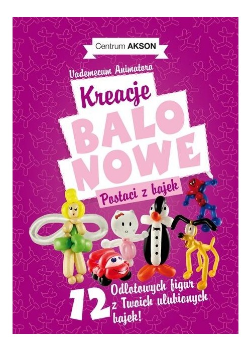 Kreacje balonowe. Postaci z bajek Vademecum cz.2