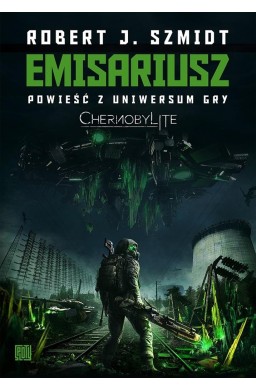 Emisariusz. Powieść z Uniwersum gry Chernobylite